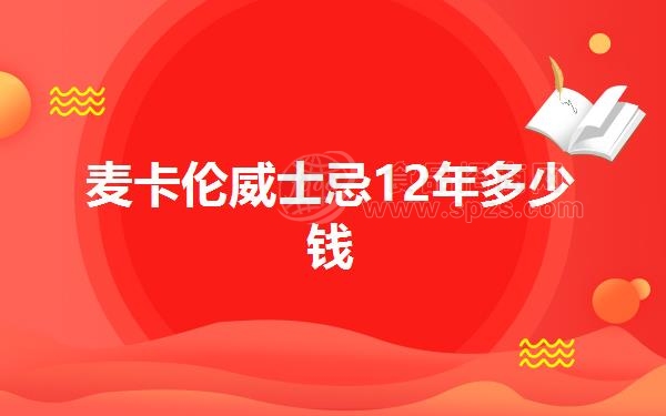 麦卡伦威士忌12年多少钱