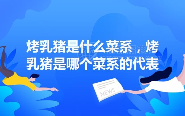 烤乳猪是什么菜系，烤乳猪是哪个菜系的代表菜