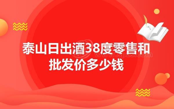 泰山日出酒38度零售和批发价多少钱
