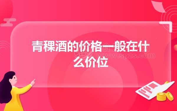 青稞酒的价格一般在什么价位