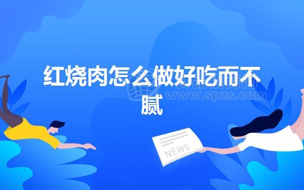 红烧肉怎么做好吃而不腻