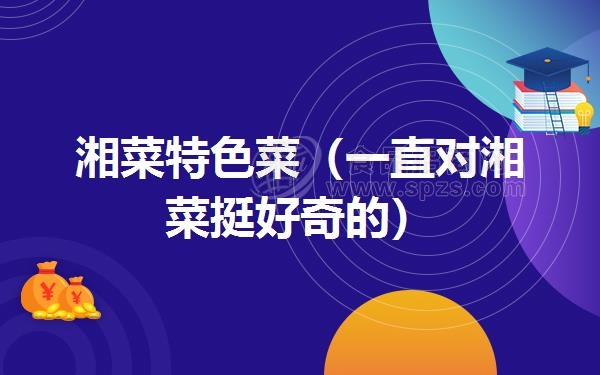 湘菜特色菜（一直对湘菜挺好奇的）