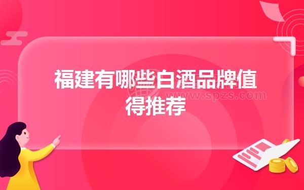 福建有哪些白酒品牌值得推荐