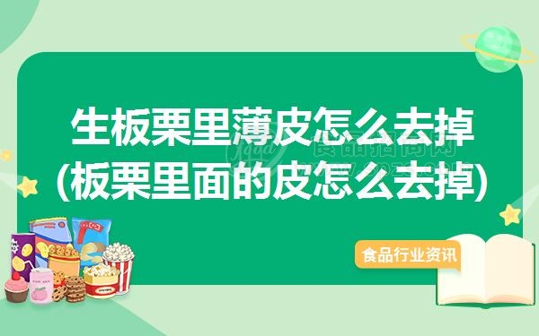 生板栗里薄皮怎么去掉(板栗里面的皮怎么去掉)