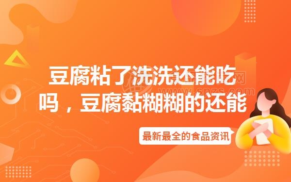 豆腐粘了洗洗还能吃吗,豆腐黏糊糊的还能吃吗