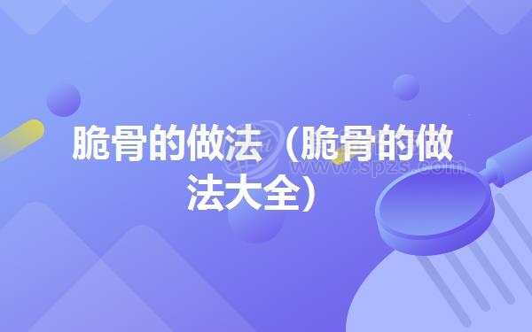 脆骨的做法（脆骨的做法大全）