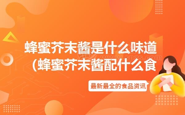 蜂蜜芥末酱是什么味道（蜂蜜芥末酱配什么食物）