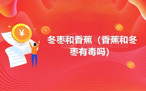 冬枣和香蕉（香蕉和冬枣有毒吗）