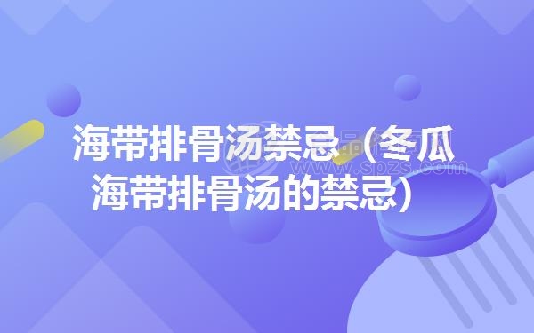 海带排骨汤*忌（冬瓜海带排骨汤的*忌）