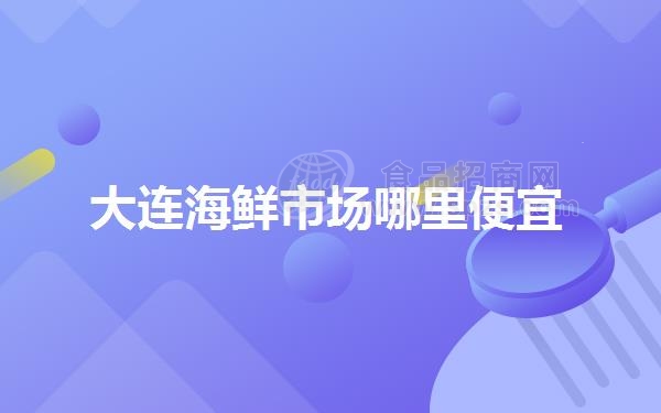 大连海鲜市场哪里便宜
