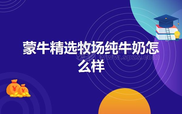 蒙牛精选牧场纯牛奶怎么样